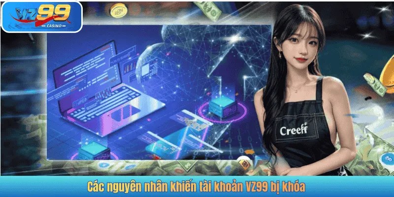 Các nguyên nhân khiến tài khoản VZ99 bị khóa