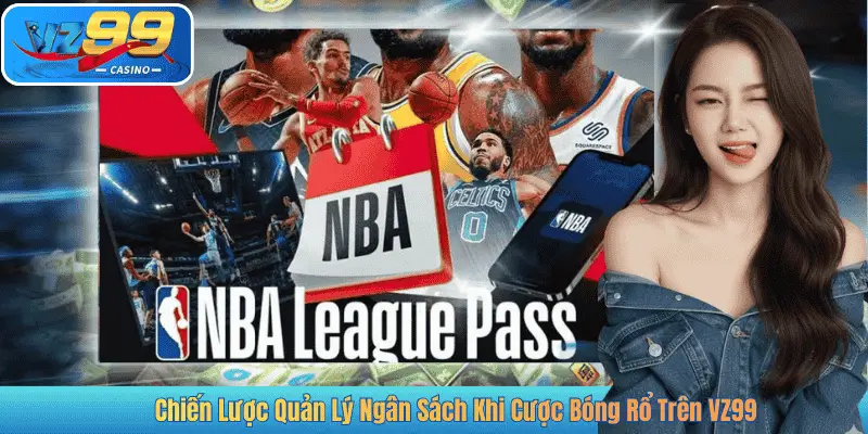Chiến Lược Quản Lý Ngân Sách Khi Cược Bóng Rổ Trên VZ99